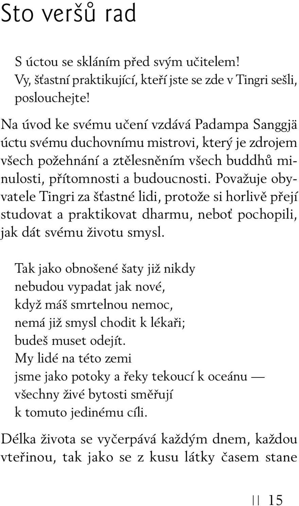 Považuje obyvatele Tingri za šťastné lidi, protože si horlivě přejí studovat a praktikovat dharmu, neboť pochopili, jak dát svému životu smysl.