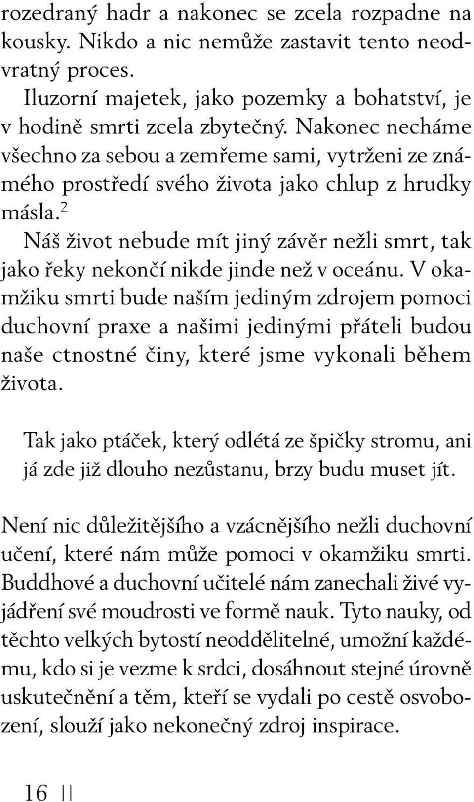 2 Náš život nebude mít jiný závěr nežli smrt, tak jako řeky nekončí nikde jinde než v oceánu.