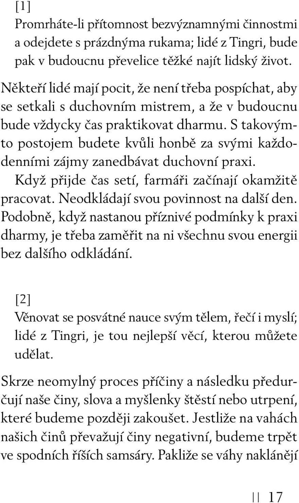 S takovýmto postojem budete kvůli honbě za svými každodenními zájmy zanedbávat duchovní praxi. Když přijde čas setí, farmáři začínají okamžitě pracovat. Neodkládají svou povinnost na další den.