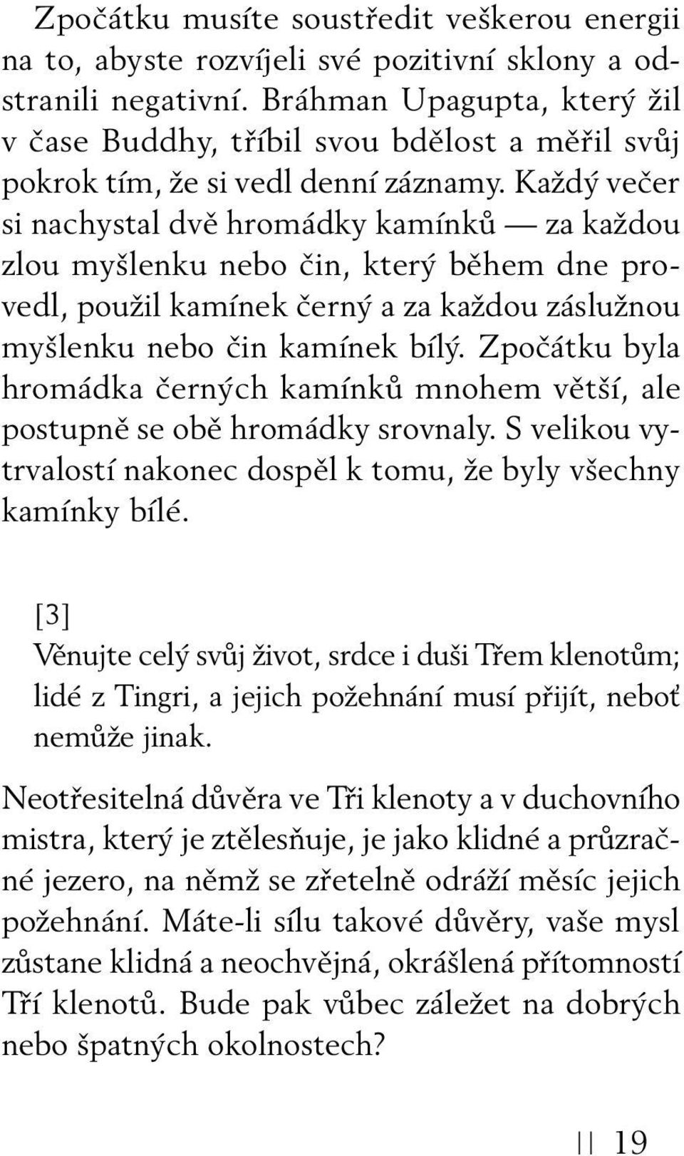 Každý večer si nachystal dvě hromádky kamínků za každou zlou myšlenku nebo čin, který během dne provedl, použil kamínek černý a za každou záslužnou myšlenku nebo čin kamínek bílý.