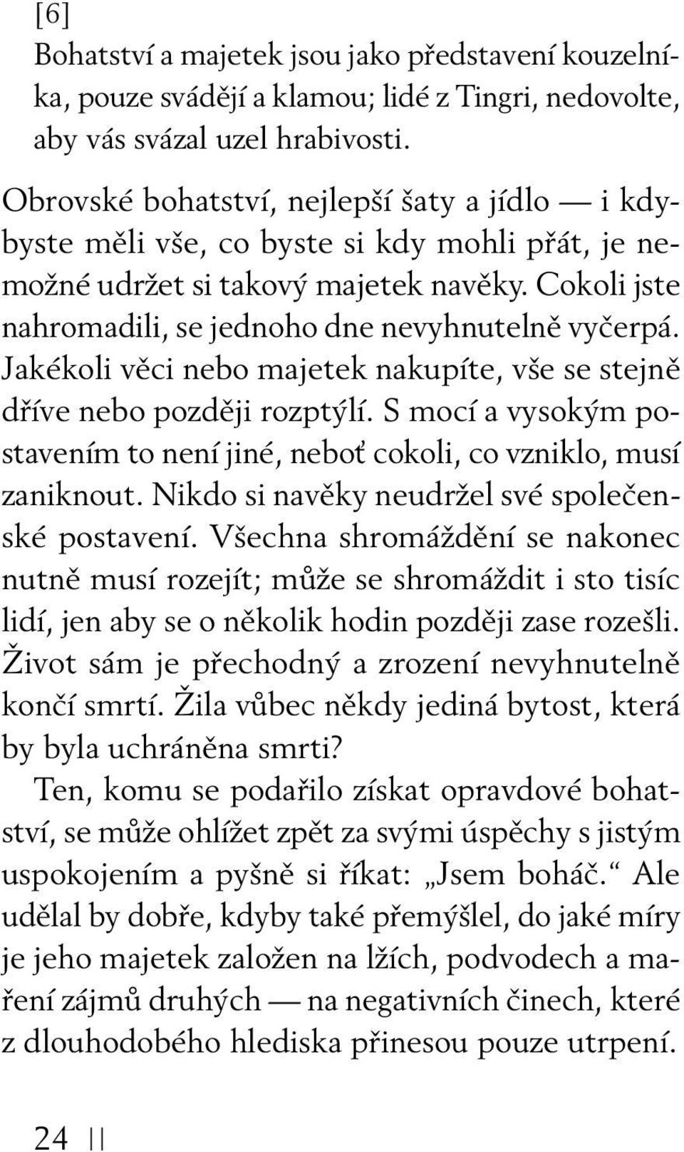 Jakékoli věci nebo majetek nakupíte, vše se stejně dříve nebo později rozptýlí. S mocí a vysokým postavením to není jiné, neboť cokoli, co vzniklo, musí zaniknout.