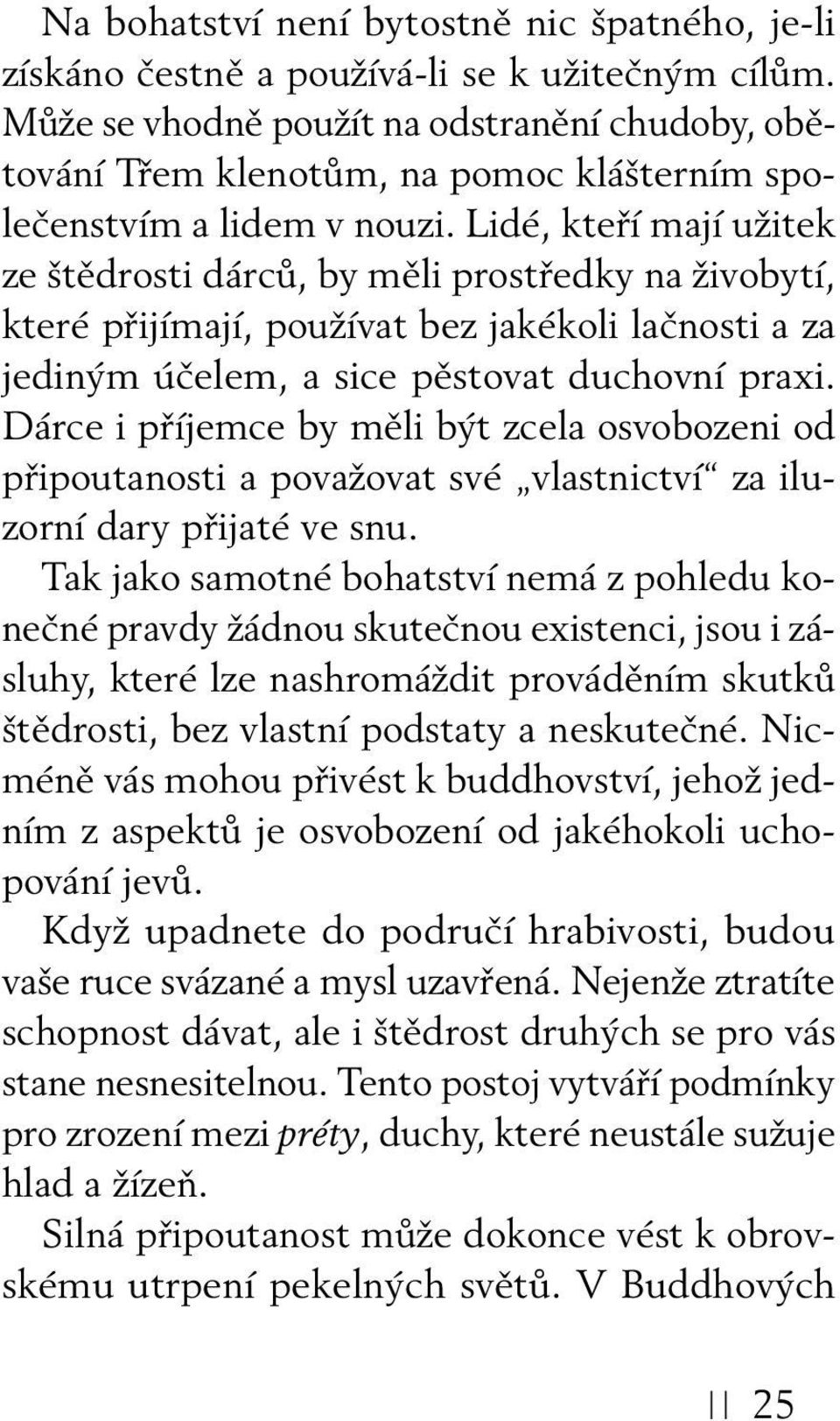 Lidé, kteří mají užitek ze štědrosti dárců, by měli prostředky na živobytí, které přijímají, používat bez jakékoli lačnosti a za jediným účelem, a sice pěstovat duchovní praxi.