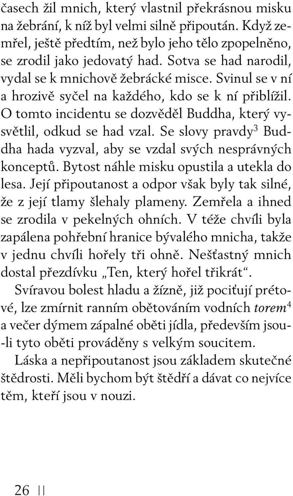 Se slovy pravdy 3 Buddha hada vyzval, aby se vzdal svých nesprávných konceptů. Bytost náhle misku opustila a utekla do lesa.