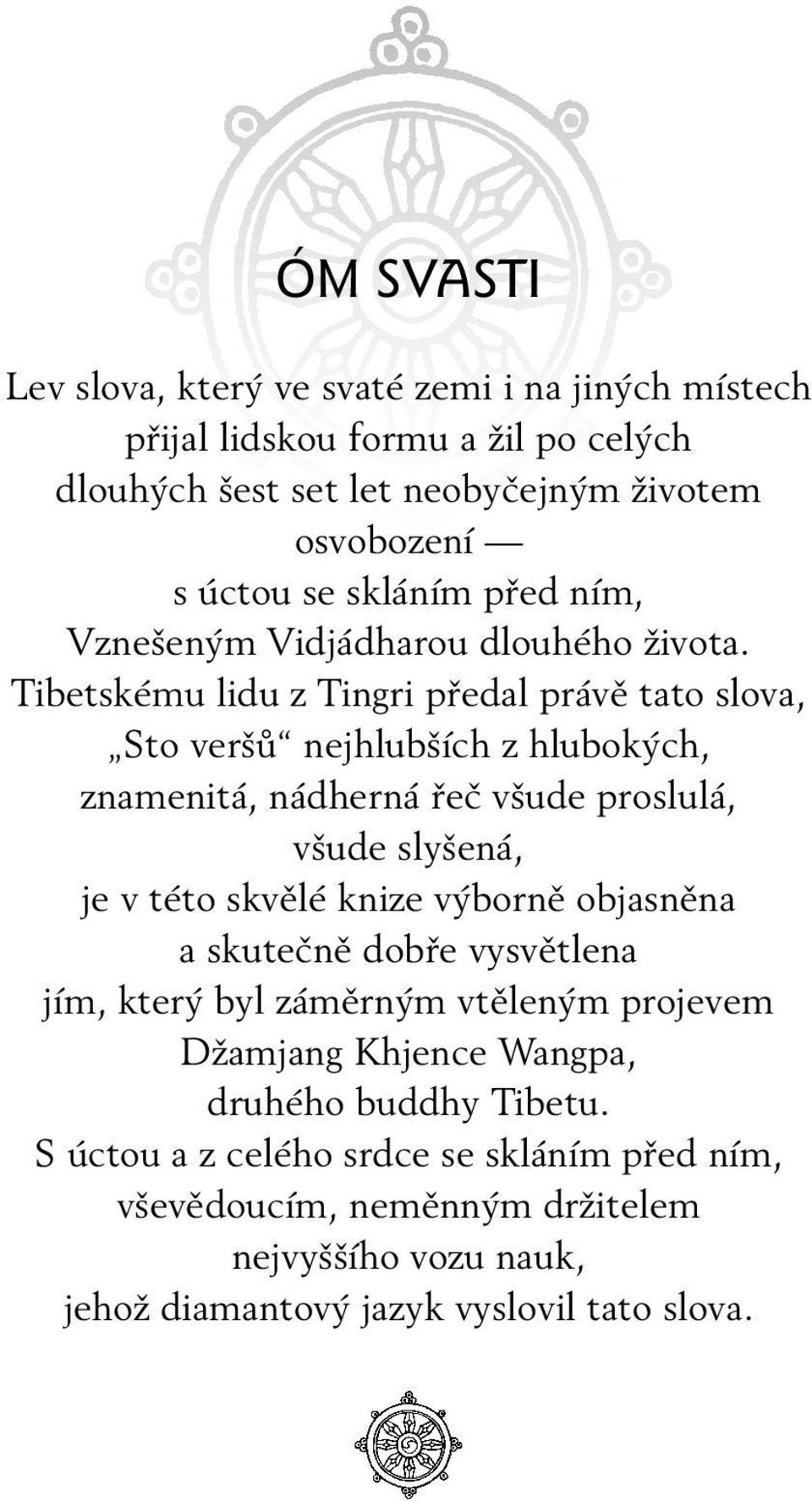 Tibetskému lidu z Tingri předal právě tato slova, Sto veršů nejhlubších z hlubokých, znamenitá, nádherná řeč všude proslulá, všude slyšená, je v této skvělé knize