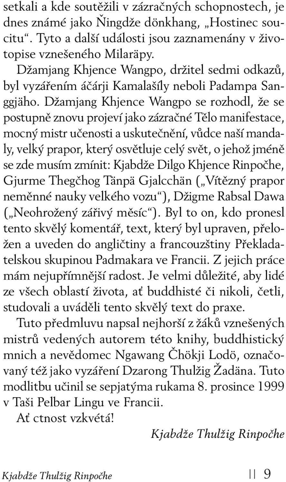 Džamjang Khjence Wangpo se rozhodl, že se postupně znovu projeví jako zázračné Tělo manifestace, mocný mistr učenosti a uskutečnění, vůdce naší mandaly, velký prapor, který osvětluje celý svět, o