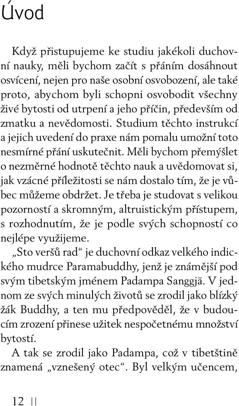 Měli bychom přemýšlet o nezměrné hodnotě těchto nauk a uvědomovat si, jak vzácné příležitosti se nám dostalo tím, že je vůbec můžeme obdržet.