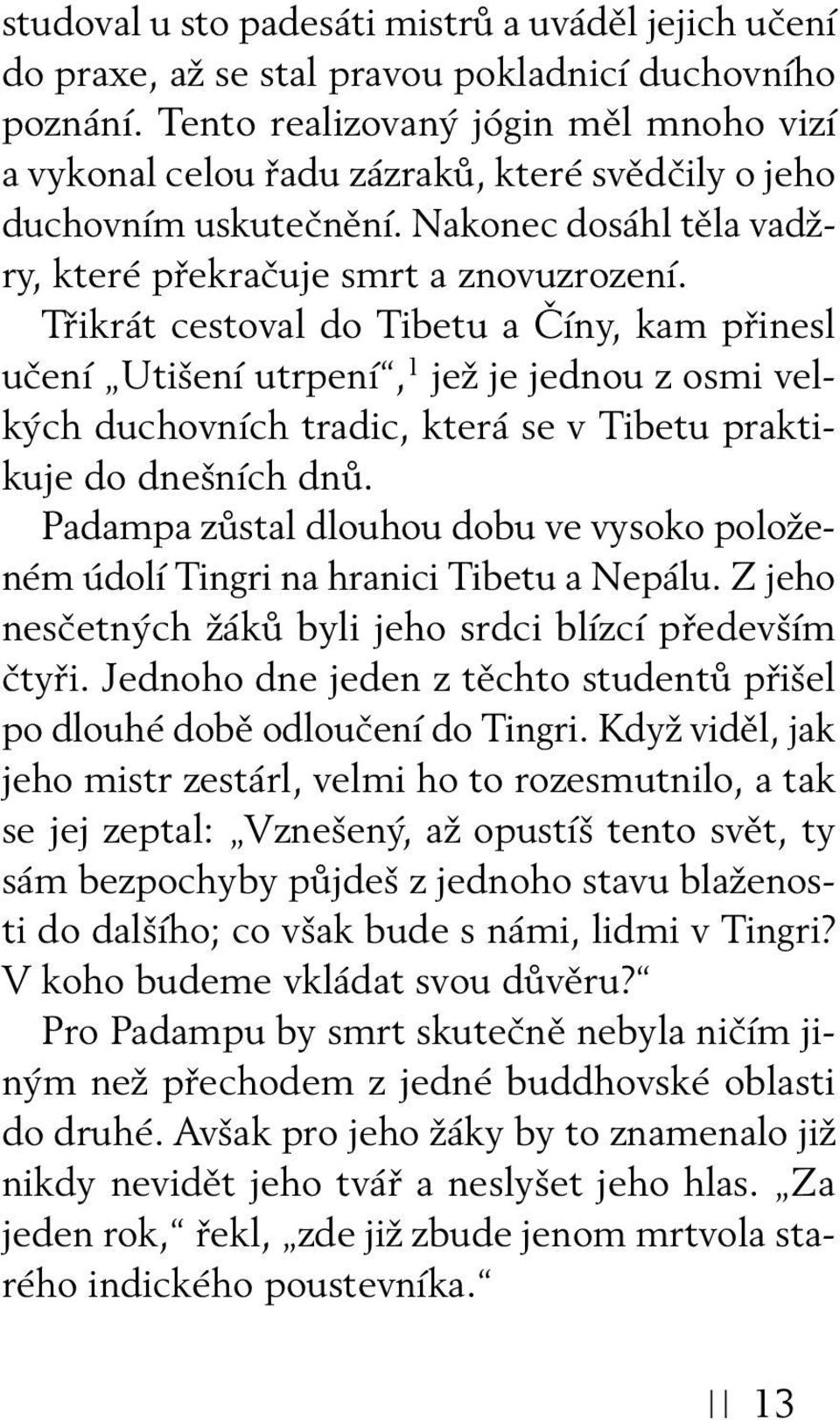 Třikrát cestoval do Tibetu a Číny, kam přinesl učení Utišení utrpení, 1 jež je jednou z osmi velkých duchovních tradic, která se v Tibetu praktikuje do dnešních dnů.