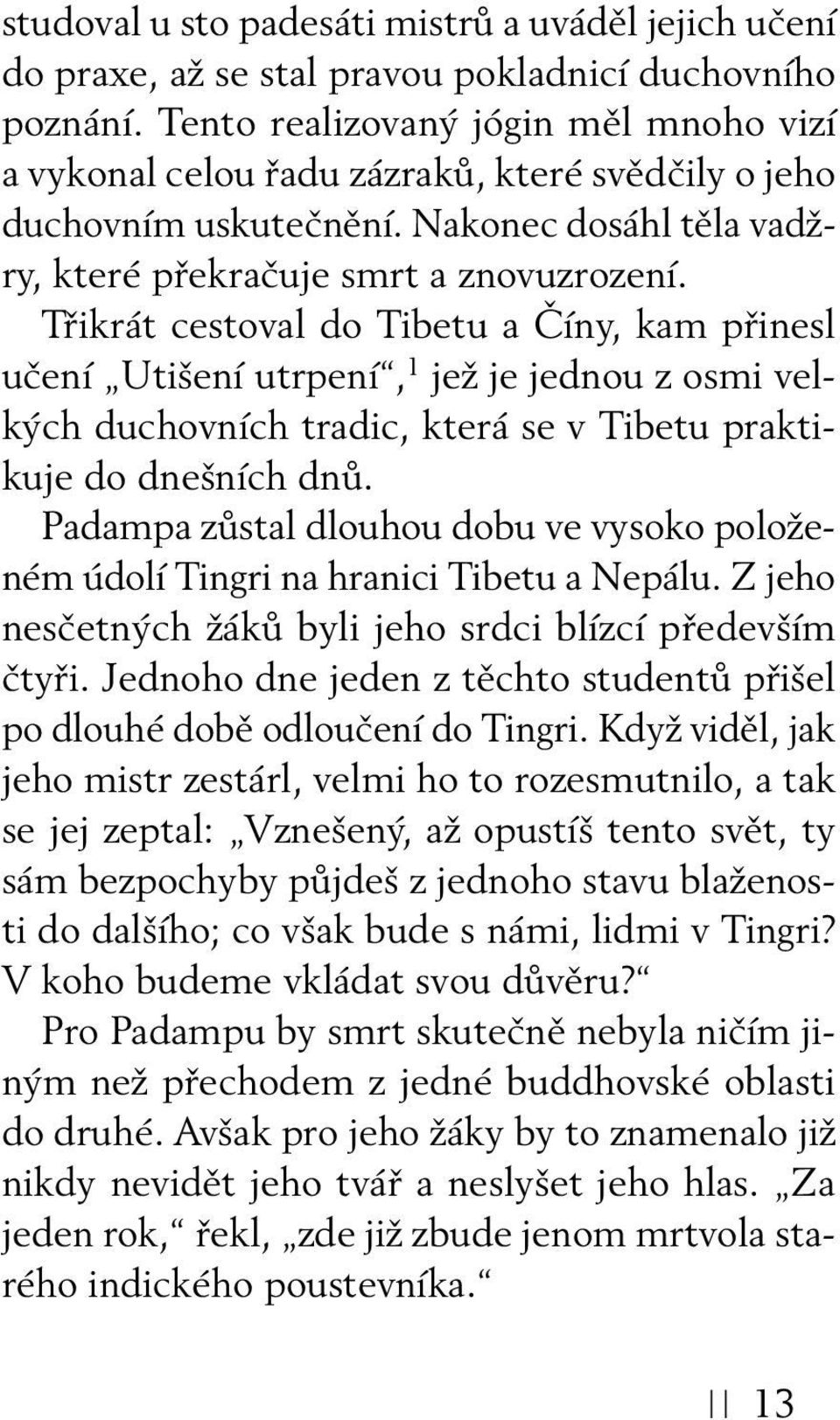 Třikrát cestoval do Tibetu a Číny, kam přinesl učení Utišení utrpení, 1 jež je jednou z osmi velkých duchovních tradic, která se v Tibetu praktikuje do dnešních dnů.