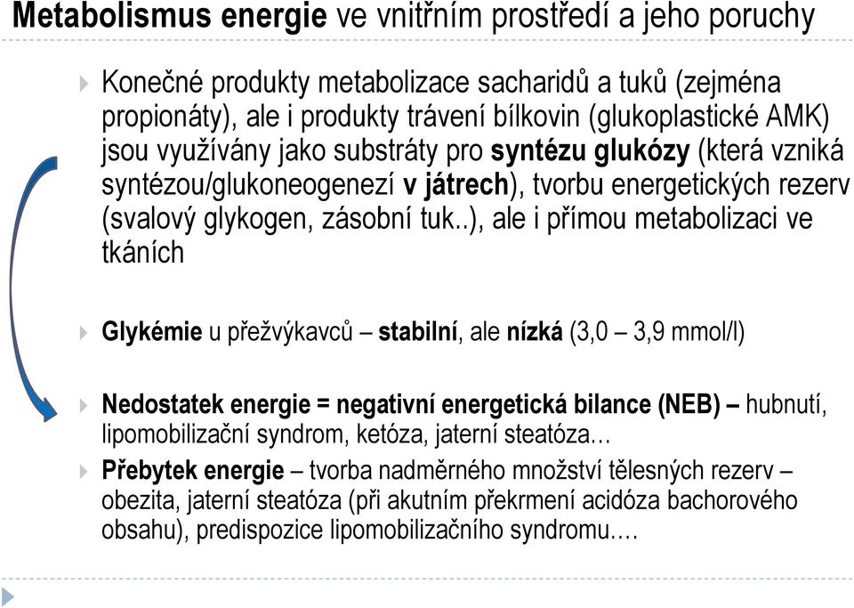 .), ale i přímou metabolizaci ve tkáních Glykémie u přežvýkavců stabilní, ale nízká (3,0 3,9 mmol/l) Nedostatek energie = negativní energetická bilance (NEB) hubnutí, lipomobilizační