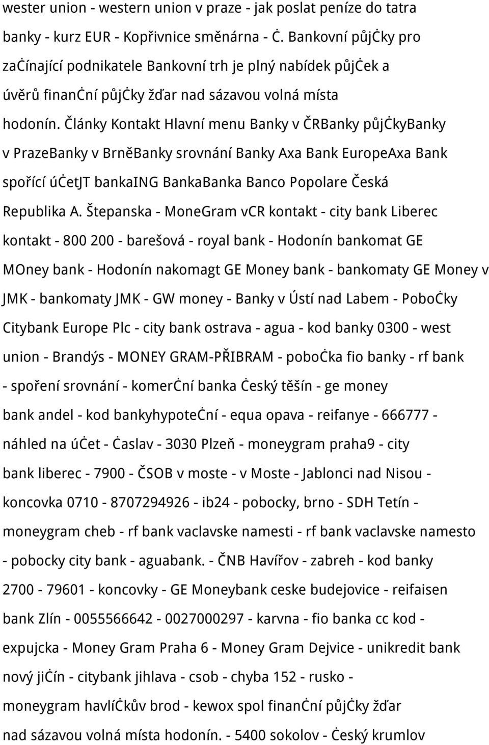 Články Kontakt Hlavní menu Banky v ČRBanky půjčkybanky v PrazeBanky v BrněBanky srovnání Banky Axa Bank EuropeAxa Bank spořící účetjt bankaing BankaBanka Banco Popolare Česká Republika A.