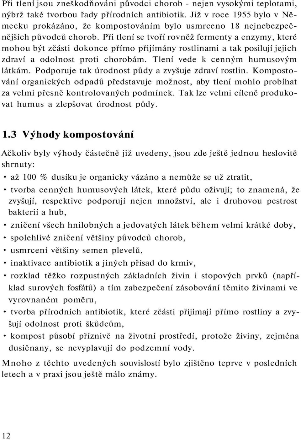 Při tlení se tvoří rovněž fermenty a enzymy, které mohou být zčásti dokonce přímo přijímány rostlinami a tak posilují jejich zdraví a odolnost proti chorobám. Tlení vede k cenným humusovým látkám.