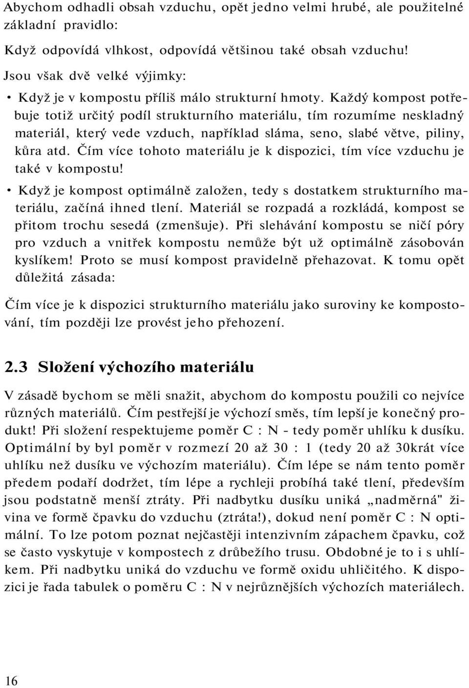 Každý kompost potřebuje totiž určitý podíl strukturního materiálu, tím rozumíme neskladný materiál, který vede vzduch, například sláma, seno, slabé větve, piliny, kůra atd.