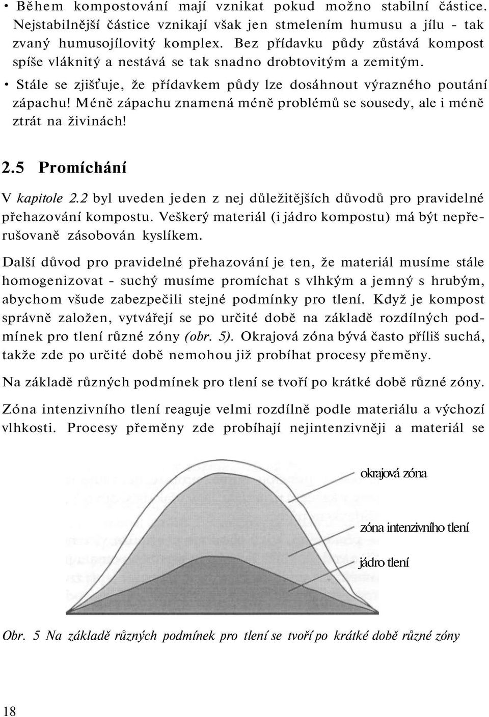 Méně zápachu znamená méně problémů se sousedy, ale i méně ztrát na živinách! 2.5 Promíchání V kapitole 2.2 byl uveden jeden z nej důležitějších důvodů pro pravidelné přehazování kompostu.