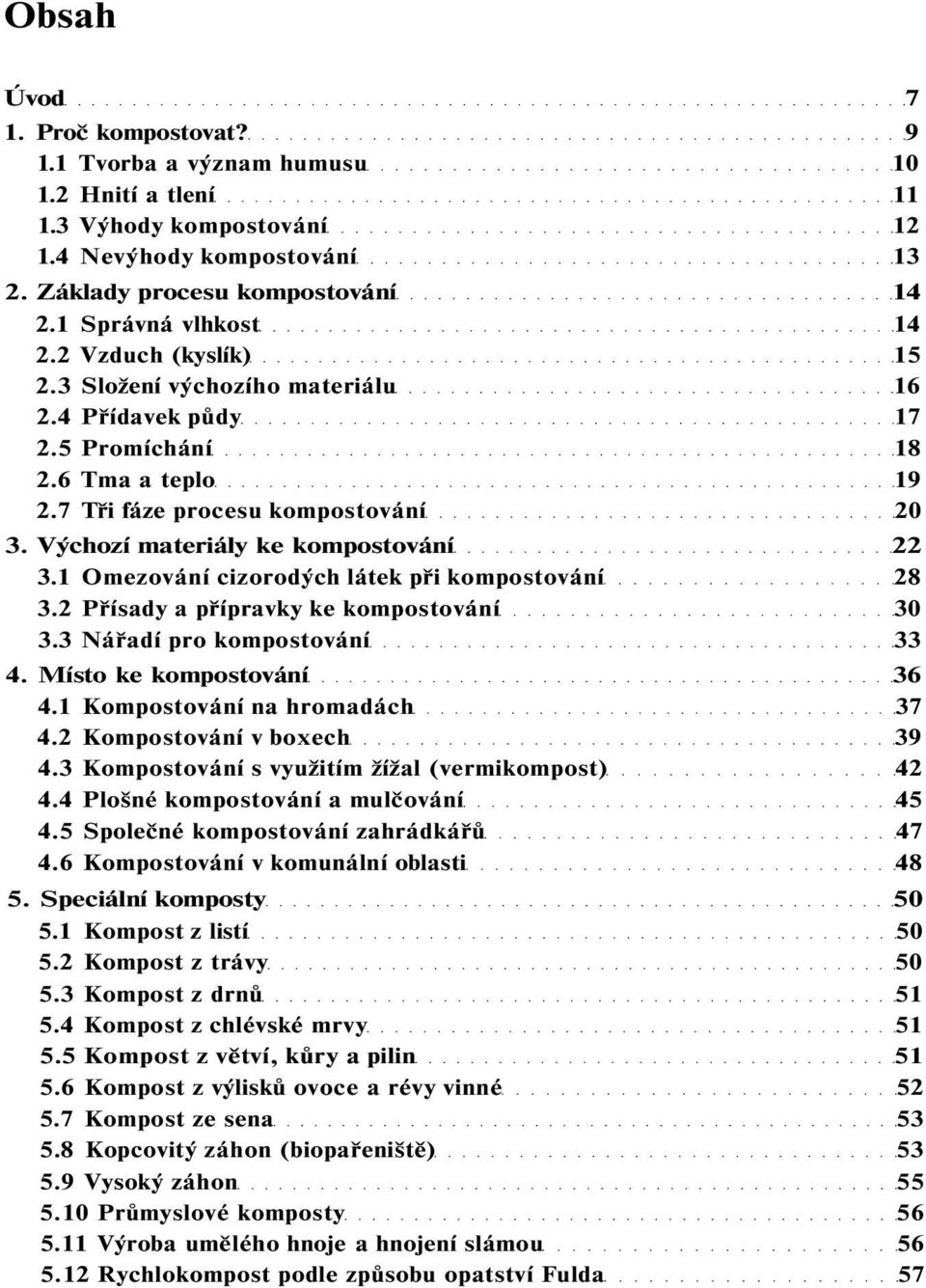 Výchozí materiály ke kompostování 22 3.1 Omezování cizorodých látek při kompostování 28 3.2 Přísady a přípravky ke kompostování 30 3.3 Nářadí pro kompostování 33 4. Místo ke kompostování 36 4.