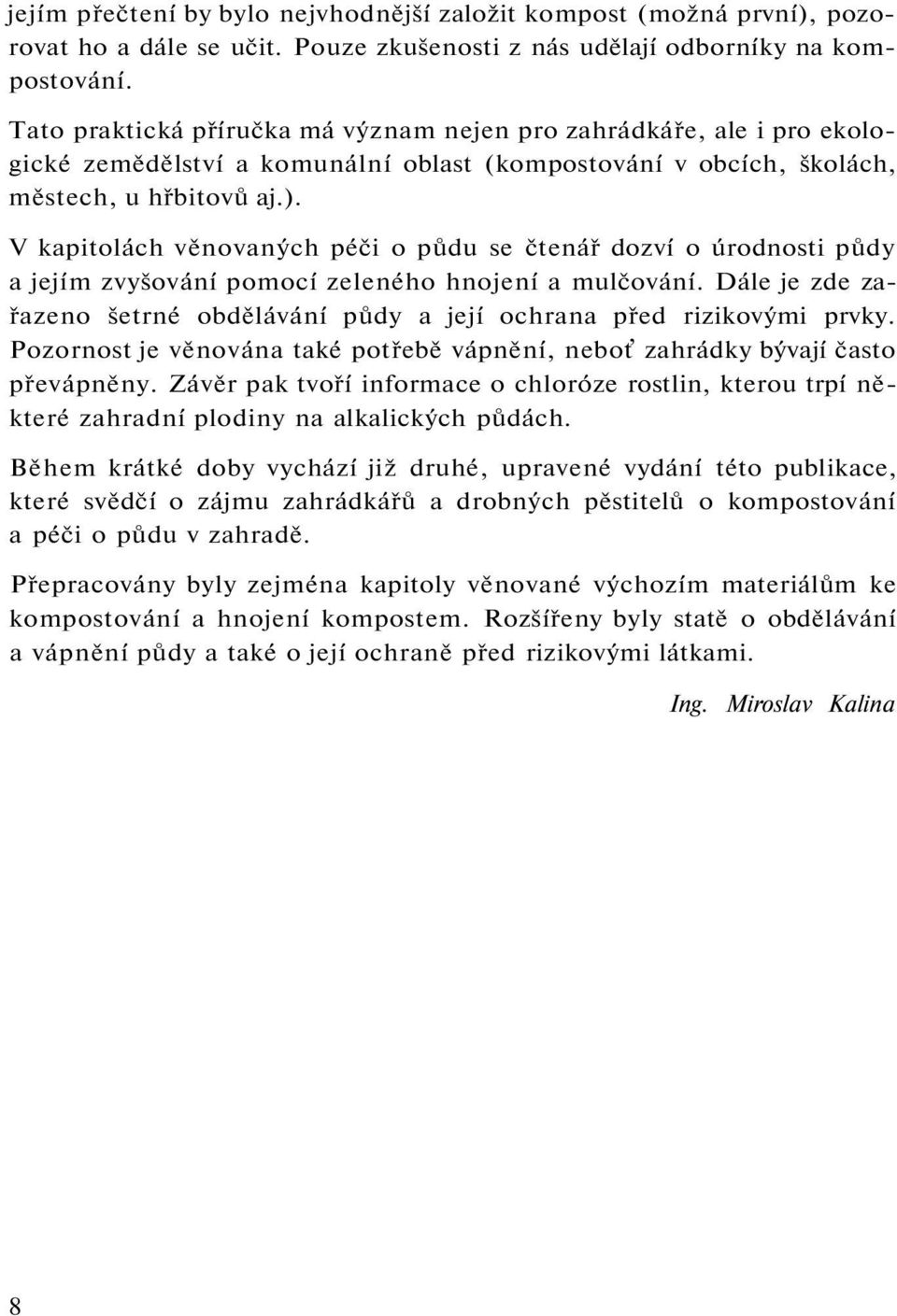 V kapitolách věnovaných péči o půdu se čtenář dozví o úrodnosti půdy a jejím zvyšování pomocí zeleného hnojení a mulčování.