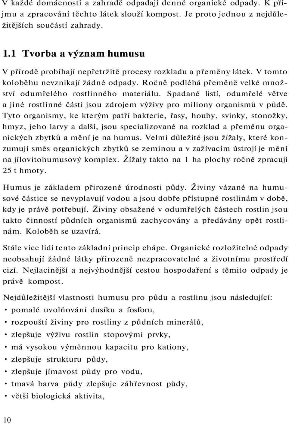 Ročně podléhá přeměně velké množství odumřelého rostlinného materiálu. Spadané listí, odumřelé větve a jiné rostlinné části jsou zdrojem výživy pro miliony organismů v půdě.