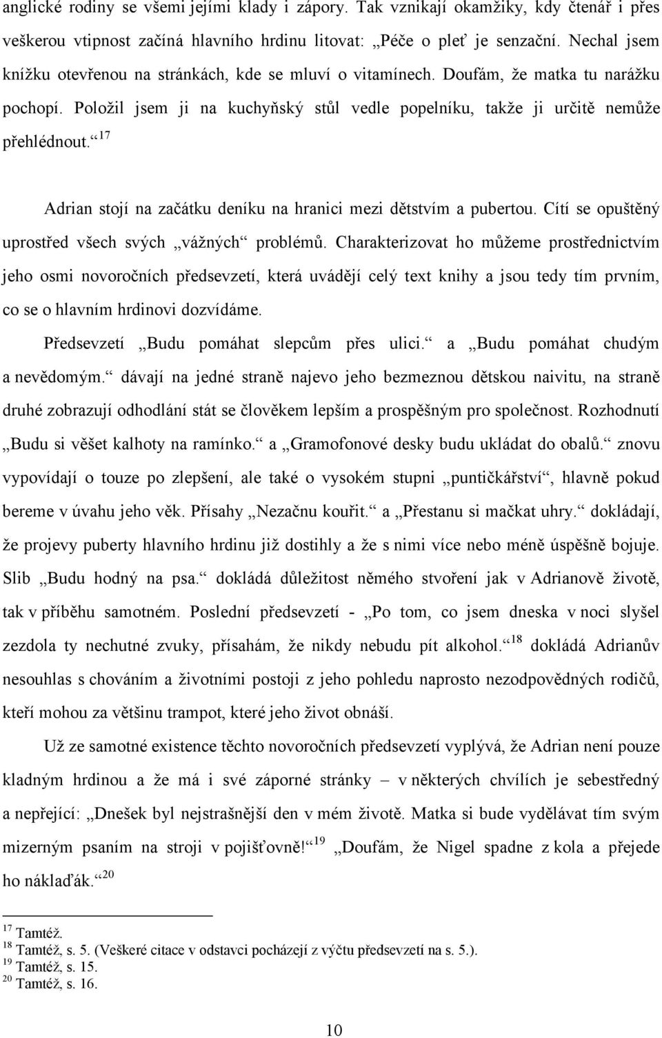 17 Adrian stojí na začátku deníku na hranici mezi dětstvím a pubertou. Cítí se opuštěný uprostřed všech svých vážných problémů.