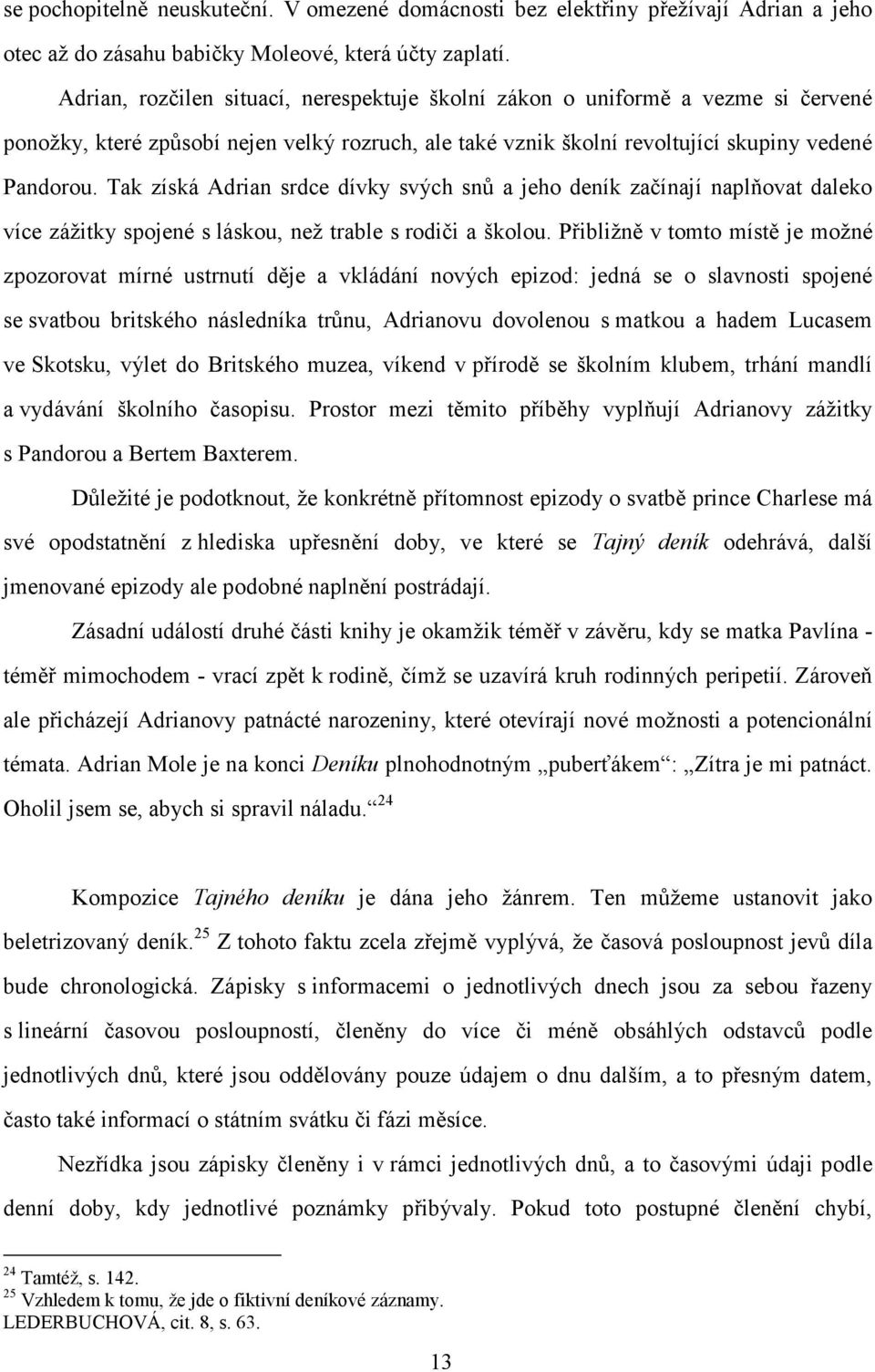 Tak získá Adrian srdce dívky svých snů a jeho deník začínají naplňovat daleko více zážitky spojené s láskou, než trable s rodiči a školou.