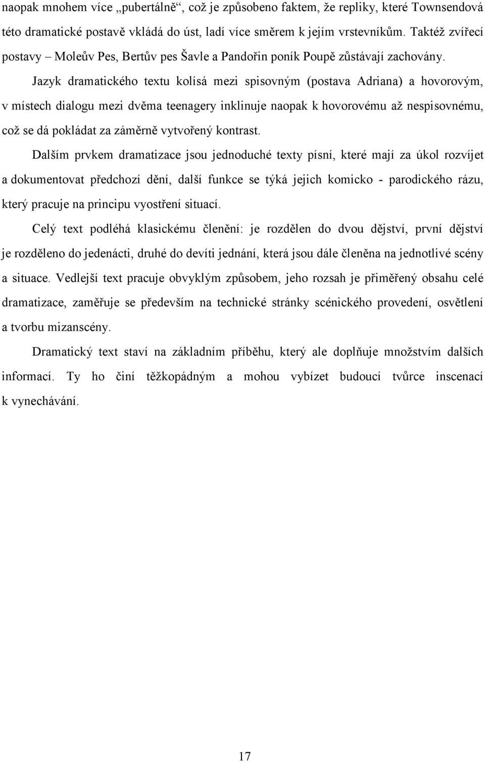 Jazyk dramatického textu kolísá mezi spisovným (postava Adriana) a hovorovým, v místech dialogu mezi dvěma teenagery inklinuje naopak k hovorovému až nespisovnému, což se dá pokládat za záměrně