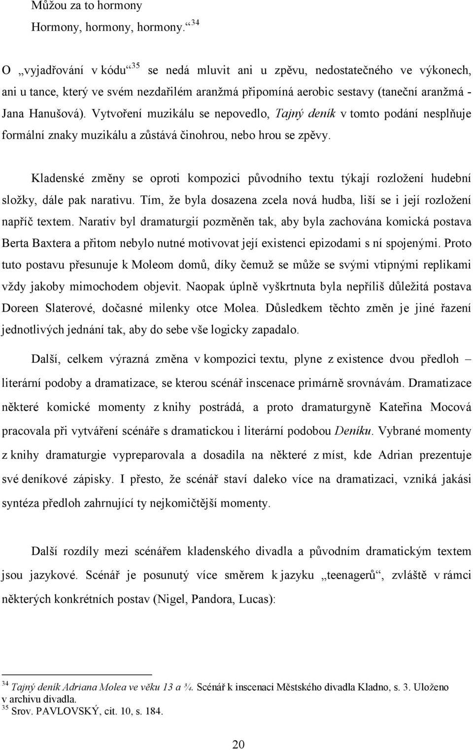 Vytvoření muzikálu se nepovedlo, Tajný deník v tomto podání nesplňuje formální znaky muzikálu a zůstává činohrou, nebo hrou se zpěvy.