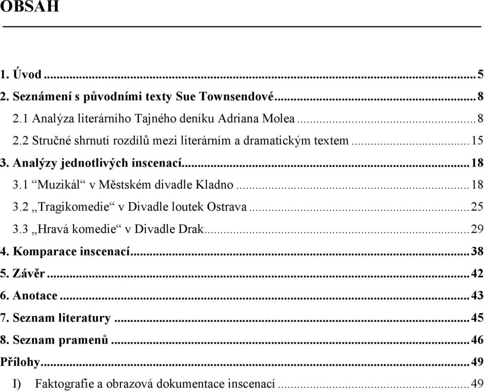 3 Hravá komedie v Divadle Drak... 29 4. Komparace inscenací... 38 5. Závěr... 42 6. Anotace... 43 7. Seznam literatury... 45 8.