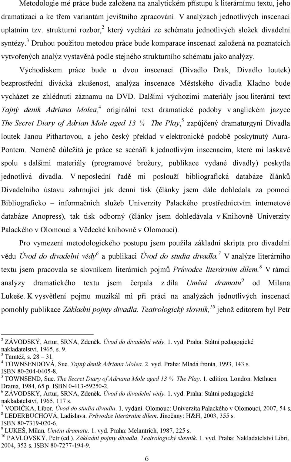 3 Druhou použitou metodou práce bude komparace inscenací založená na poznatcích vytvořených analýz vystavěná podle stejného strukturního schématu jako analýzy.