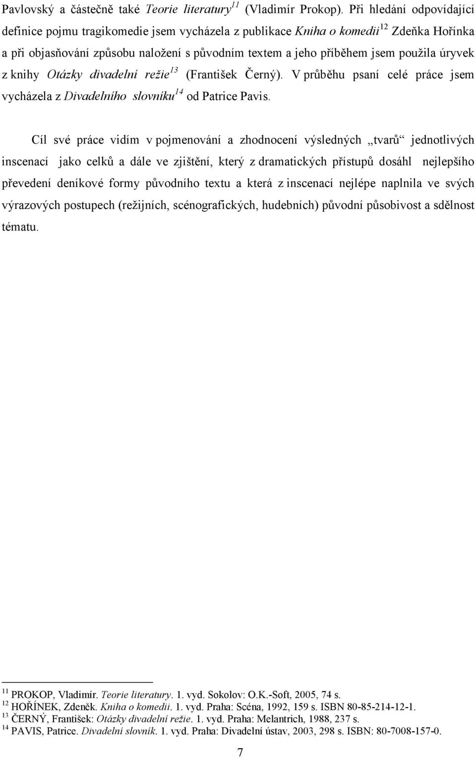 úryvek z knihy Otázky divadelní režie 13 (František Černý). V průběhu psaní celé práce jsem vycházela z Divadelního slovníku 14 od Patrice Pavis.