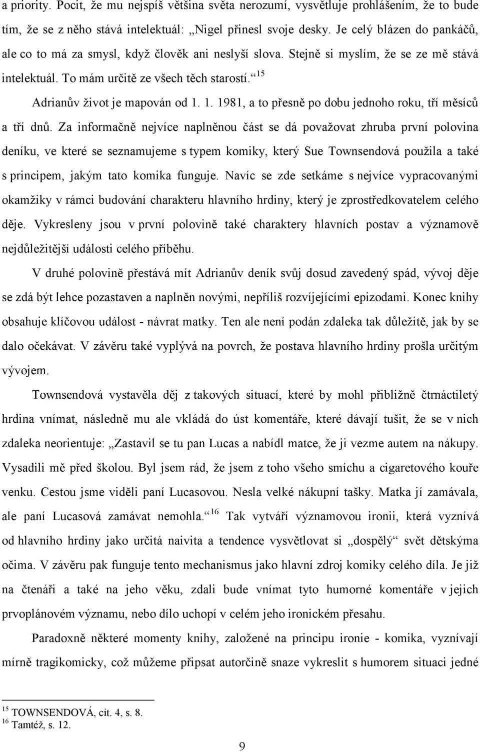 15 Adrianův život je mapován od 1. 1. 1981, a to přesně po dobu jednoho roku, tří měsíců a tří dnů.