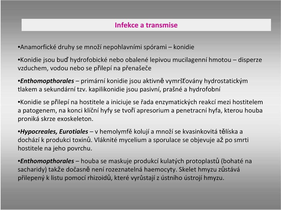 kapilikonidie jsou pasivní, prašné a hydrofobní Konidie se přilepína hostitele a iniciuje se řadaenzymatických reakcímezi hostitelem a patogenem, na konci klíčníhyfy se tvoříapresorium a