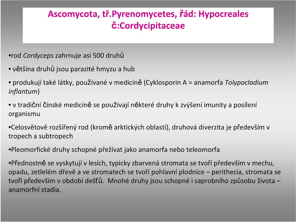 Tolypocladium inflantum) v tradiční čínské medicíně se používají některé druhy k zvýšení imunity a posílení organismu Celosvětověrozšířenýrod (kroměarktických oblastí), druhovádiverzita je