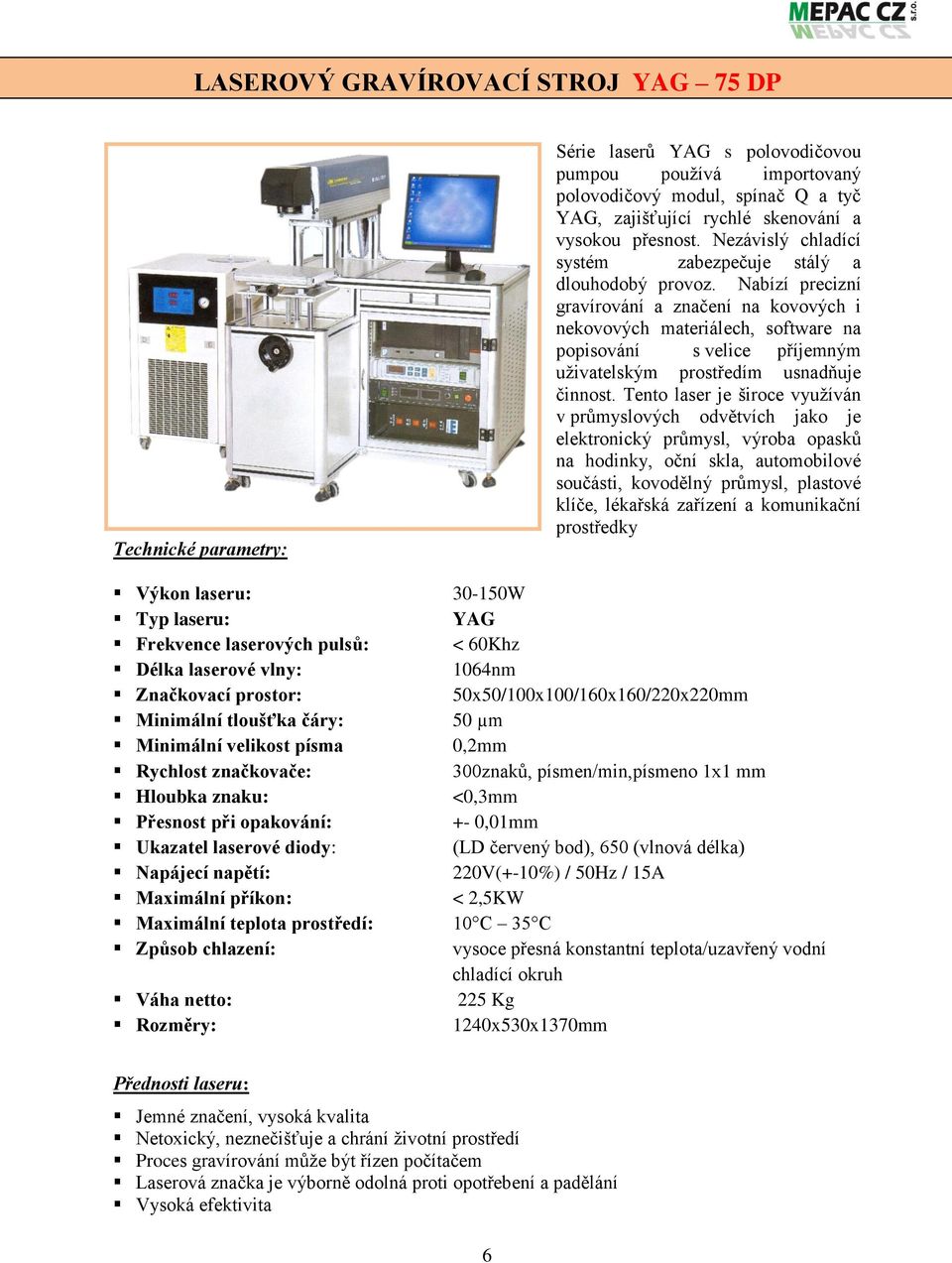 Nabízí precizní gravírování a značení na kovových i nekovových materiálech, software na popisování s velice příjemným uživatelským prostředím usnadňuje činnost.