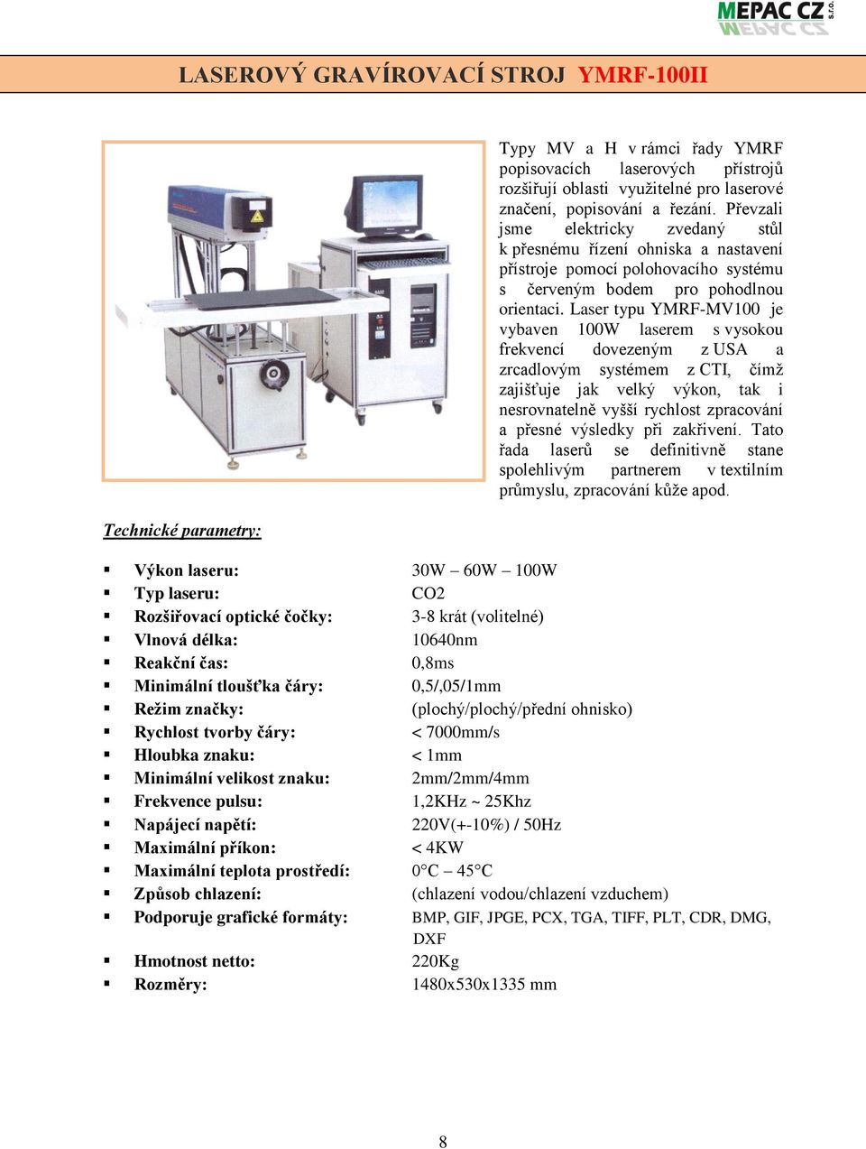 Laser typu YMRF-MV100 je vybaven 100W laserem s vysokou frekvencí dovezeným z USA a zrcadlovým systémem z CTI, čímž zajišťuje jak velký výkon, tak i nesrovnatelně vyšší rychlost zpracování a přesné