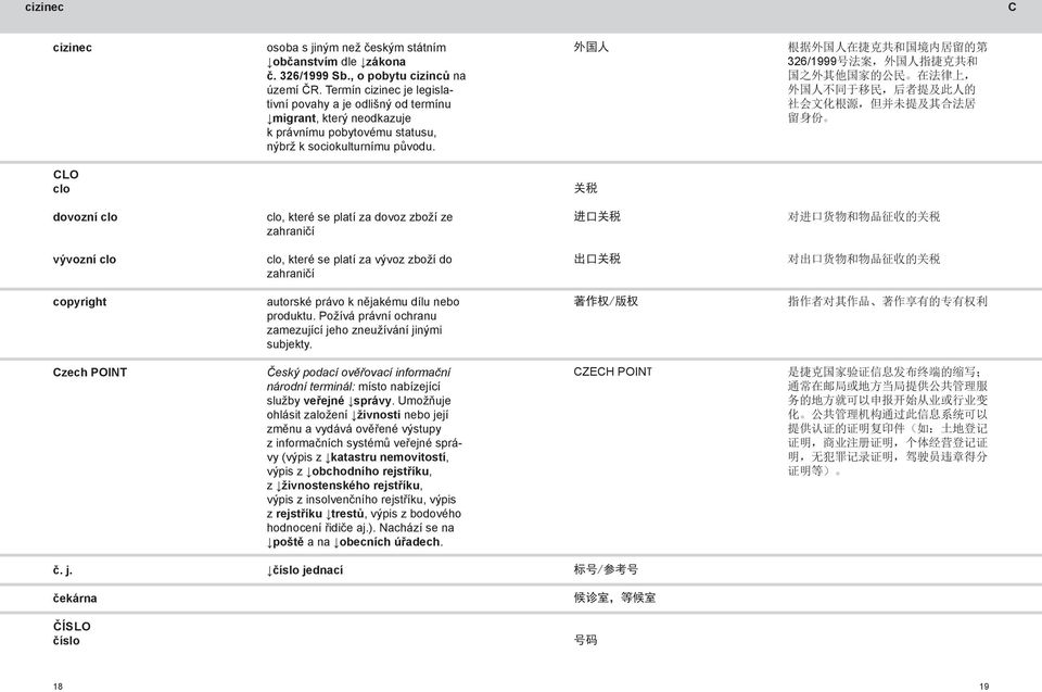 外 国 人 根 据 外 国 人 在 捷 克 共 和 国 境 内 居 留 的 第 326/1999 号 法 案, 外 国 人 指 捷 克 共 和 国 之 外 其 他 国 家 的 公 民 在 法 律 上, 外 国 人 不 同 于 移 民, 后 者 提 及 此 人 的 社 会 文 化 根 源, 但 并 未 提 及 其 合 法 居 留 身 份 clo clo 关 税 dovozní clo clo,