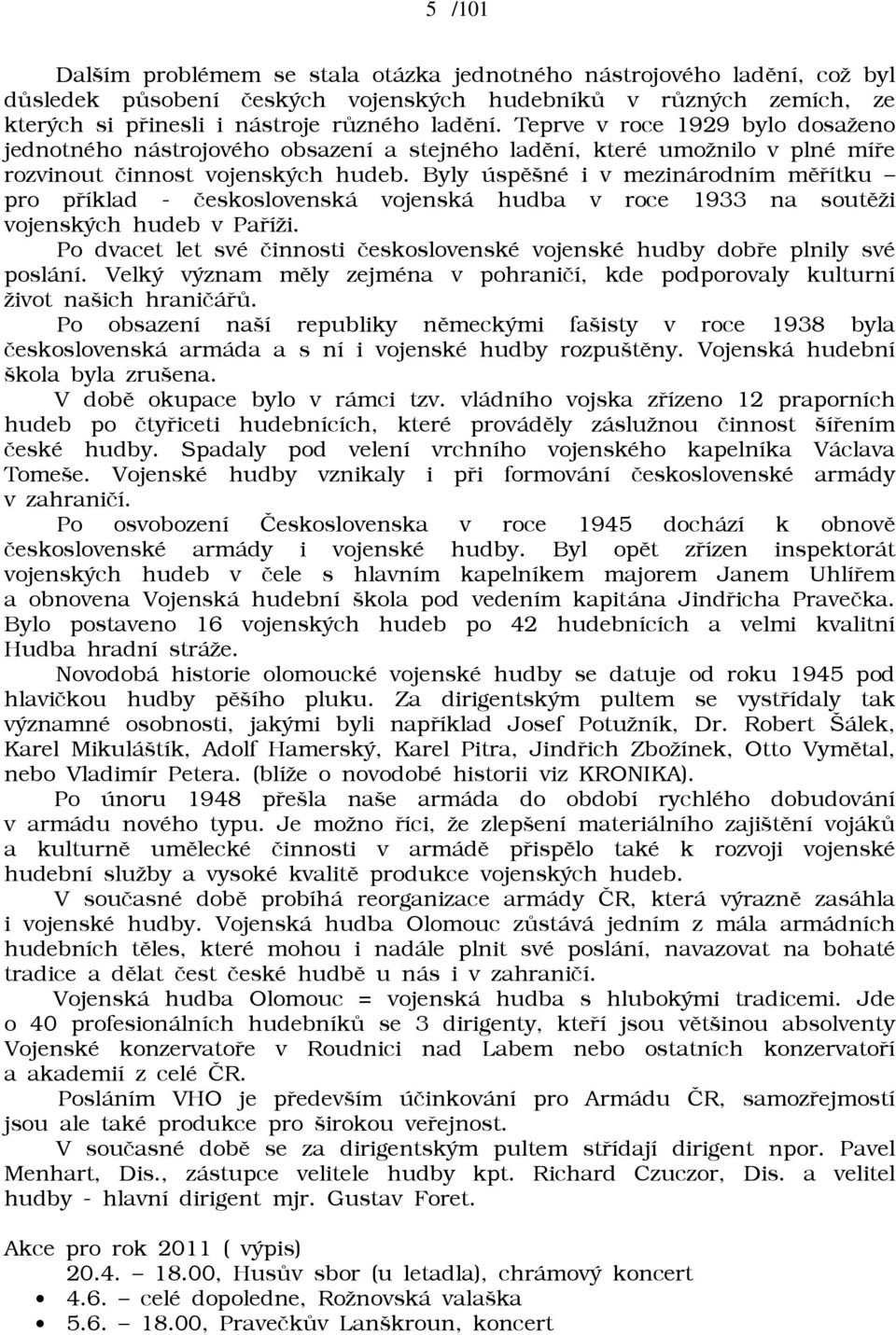 Byly úspìšné i v mezinárodním mìøítku pro pøíklad - èeskoslovenská vojenská hudba v roce 1933 na soutìāi vojenských hudeb v Paøíāi.