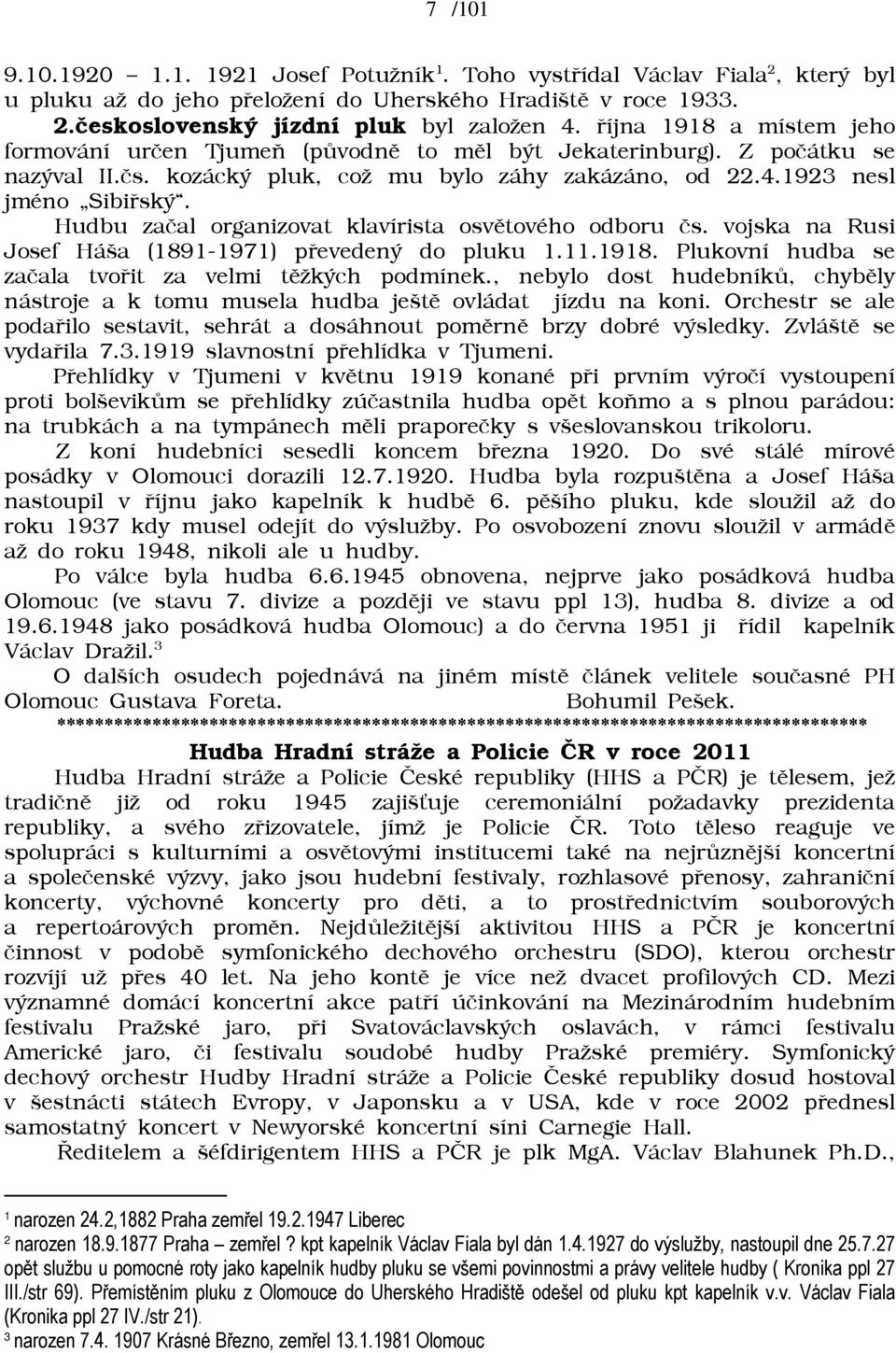 Hudbu zaèal organizovat klavírista osvìtového odboru ès. vojska na Rusi Josef Háša (1891-1971) pøevedený do pluku 1.11.1918. Plukovní hudba se zaèala tvoøit za velmi tìākých podmínek.