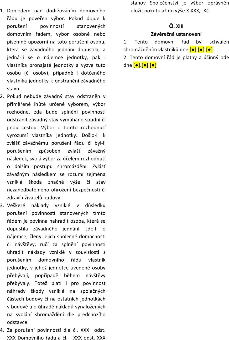 vlastníka pronajaté jednotky a vyzve tuto osobu (či osoby), případně i dotčeného vlastníka jednotky k odstranění závadného stavu. 2.