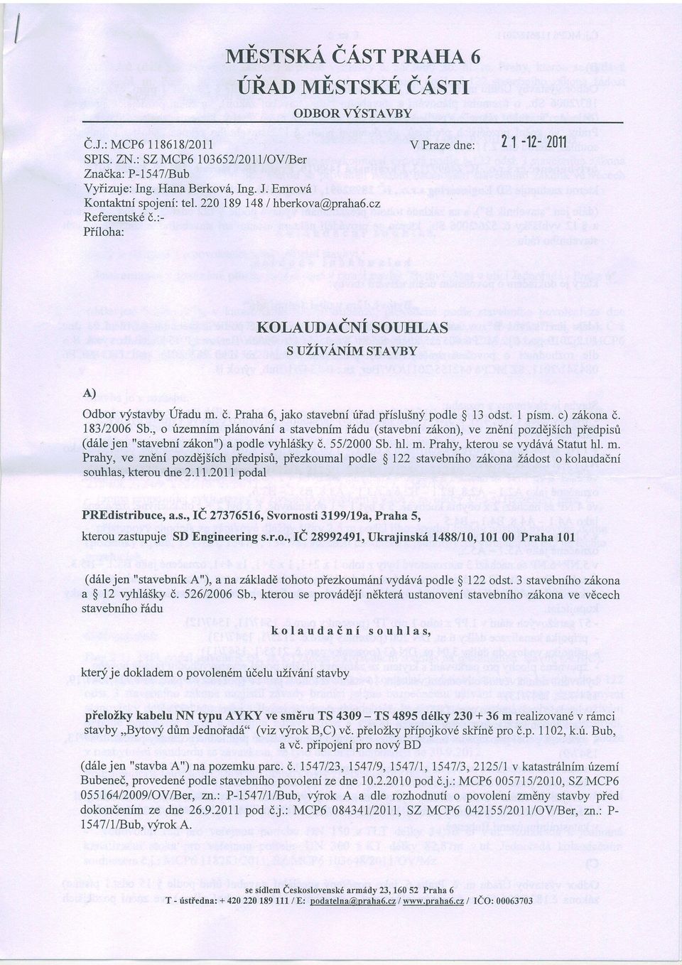 Prahy, kterou se r.yd6v6 Statut hl. m. Prahy, ve zr6ni pozddjiich piedpisri, piezkoumal podle $ I22 stavebniho zi{kona Z6dost o kolaudadni souhlas, kterou dne 2.11.2011 podal PREdistribuce, a.s., lc 2i67 6516, Svornost i 3199 / 19 a, Praha 5, kterou zastupuje SD Engineering s.