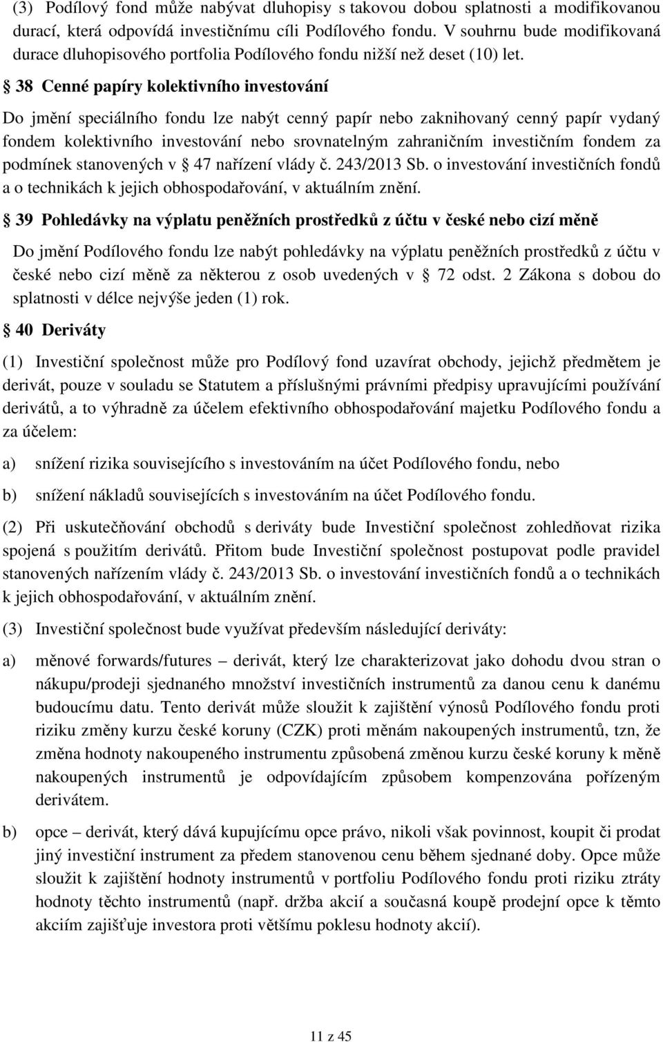 38 Cenné papíry kolektivního investování Do jmění speciálního fondu lze nabýt cenný papír nebo zaknihovaný cenný papír vydaný fondem kolektivního investování nebo srovnatelným zahraničním investičním