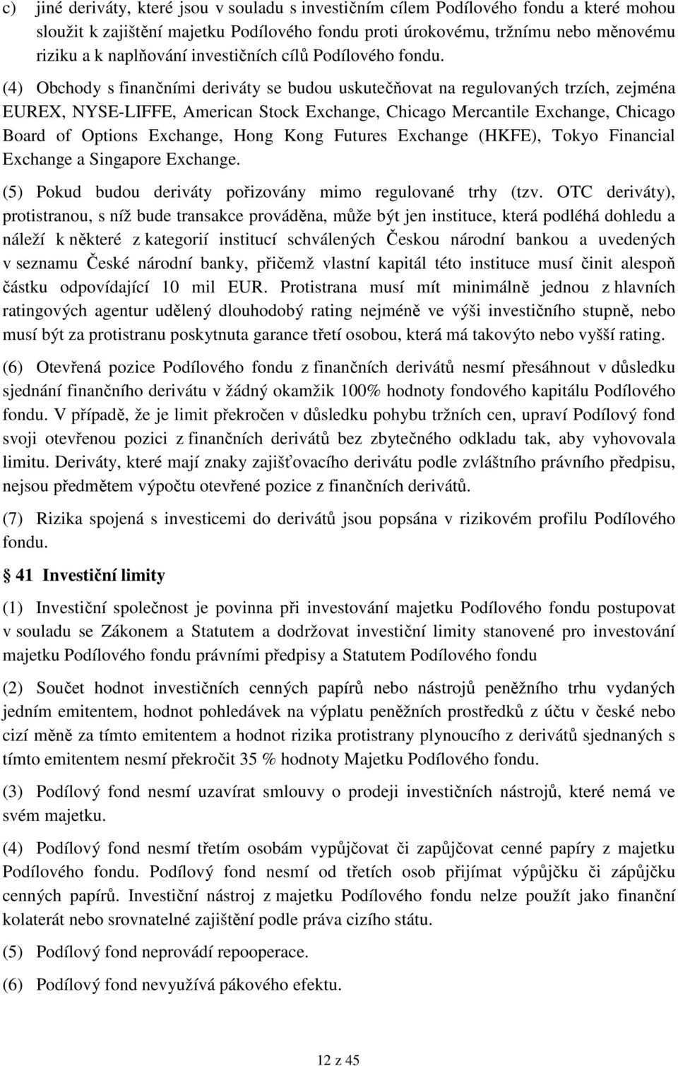 (4) Obchody s finančními deriváty se budou uskutečňovat na regulovaných trzích, zejména EUREX, NYSE-LIFFE, American Stock Exchange, Chicago Mercantile Exchange, Chicago Board of Options Exchange,