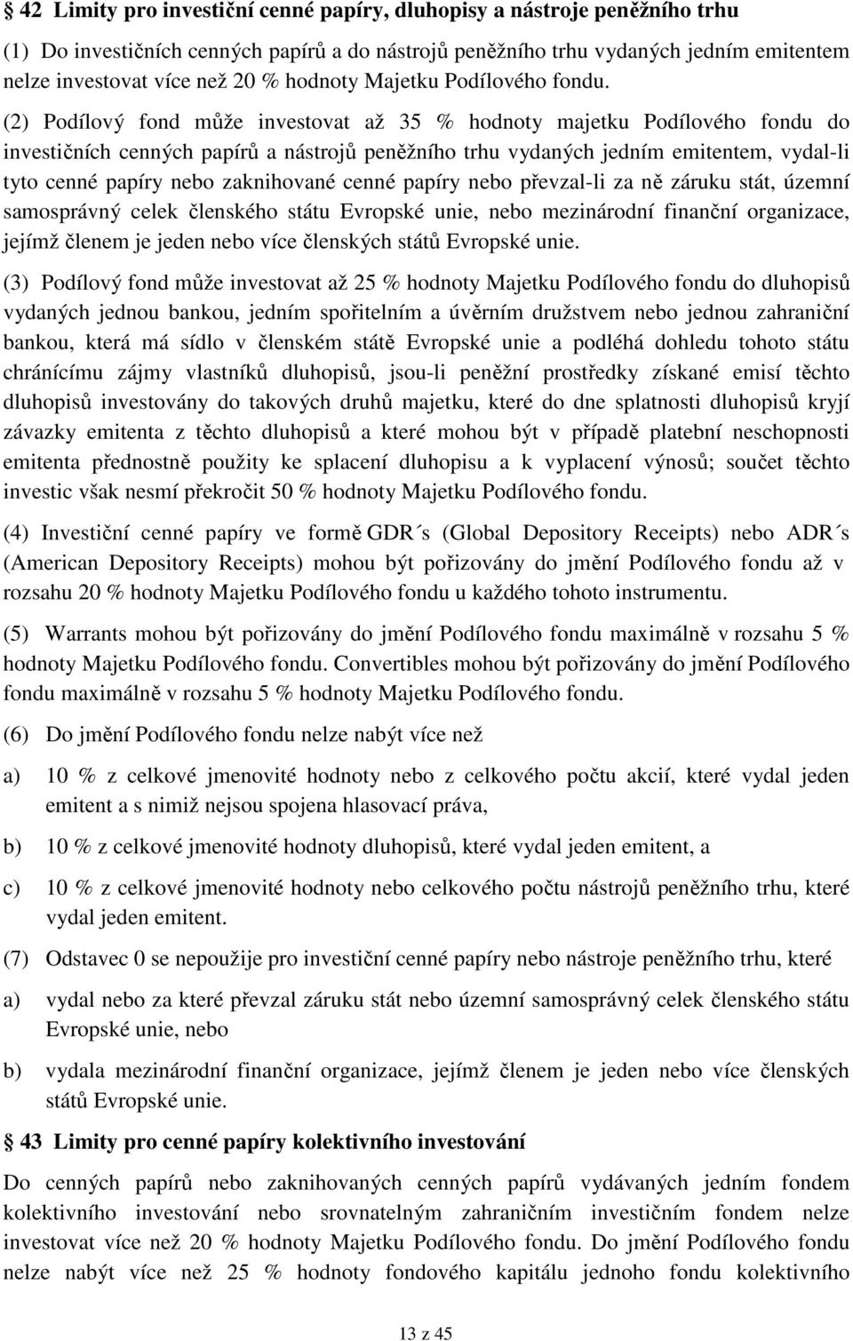 (2) Podílový fond může investovat až 35 % hodnoty majetku Podílového fondu do investičních cenných papírů a nástrojů peněžního trhu vydaných jedním emitentem, vydal-li tyto cenné papíry nebo