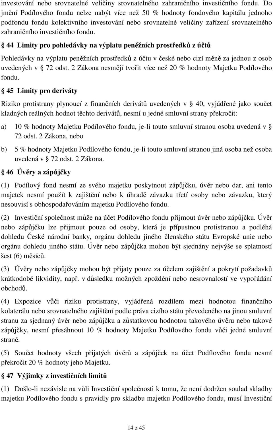 investičního fondu. 44 Limity pro pohledávky na výplatu peněžních prostředků z účtů Pohledávky na výplatu peněžních prostředků z účtu v české nebo cizí měně za jednou z osob uvedených v 72 odst.