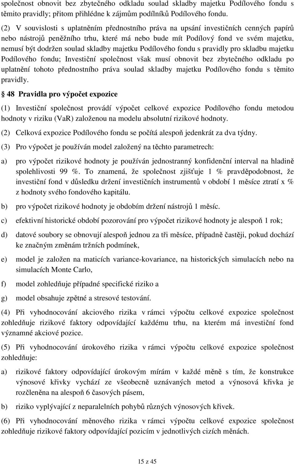 skladby majetku Podílového fondu s pravidly pro skladbu majetku Podílového fondu; Investiční společnost však musí obnovit bez zbytečného odkladu po uplatnění tohoto přednostního práva soulad skladby