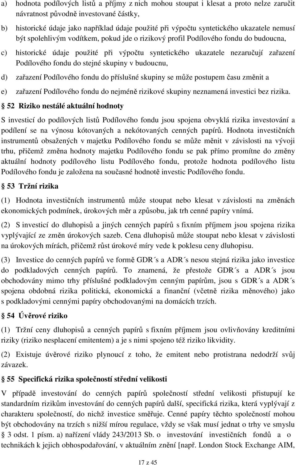 Podílového fondu do stejné skupiny v budoucnu, d) zařazení Podílového fondu do příslušné skupiny se může postupem času změnit a e) zařazení Podílového fondu do nejméně rizikové skupiny neznamená