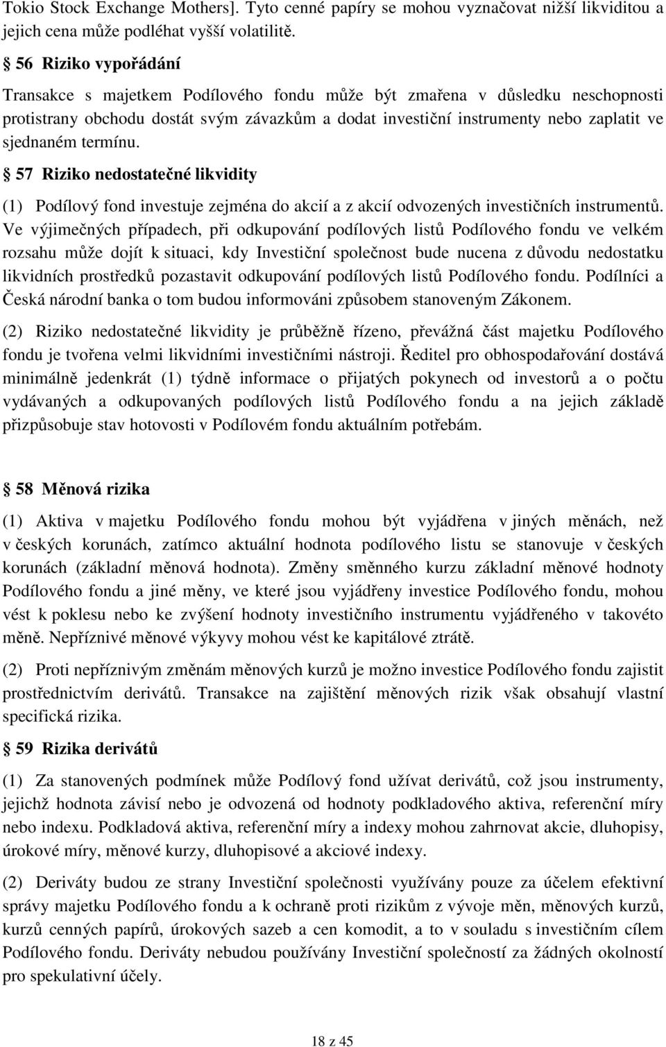 termínu. 57 Riziko nedostatečné likvidity (1) Podílový fond investuje zejména do akcií a z akcií odvozených investičních instrumentů.