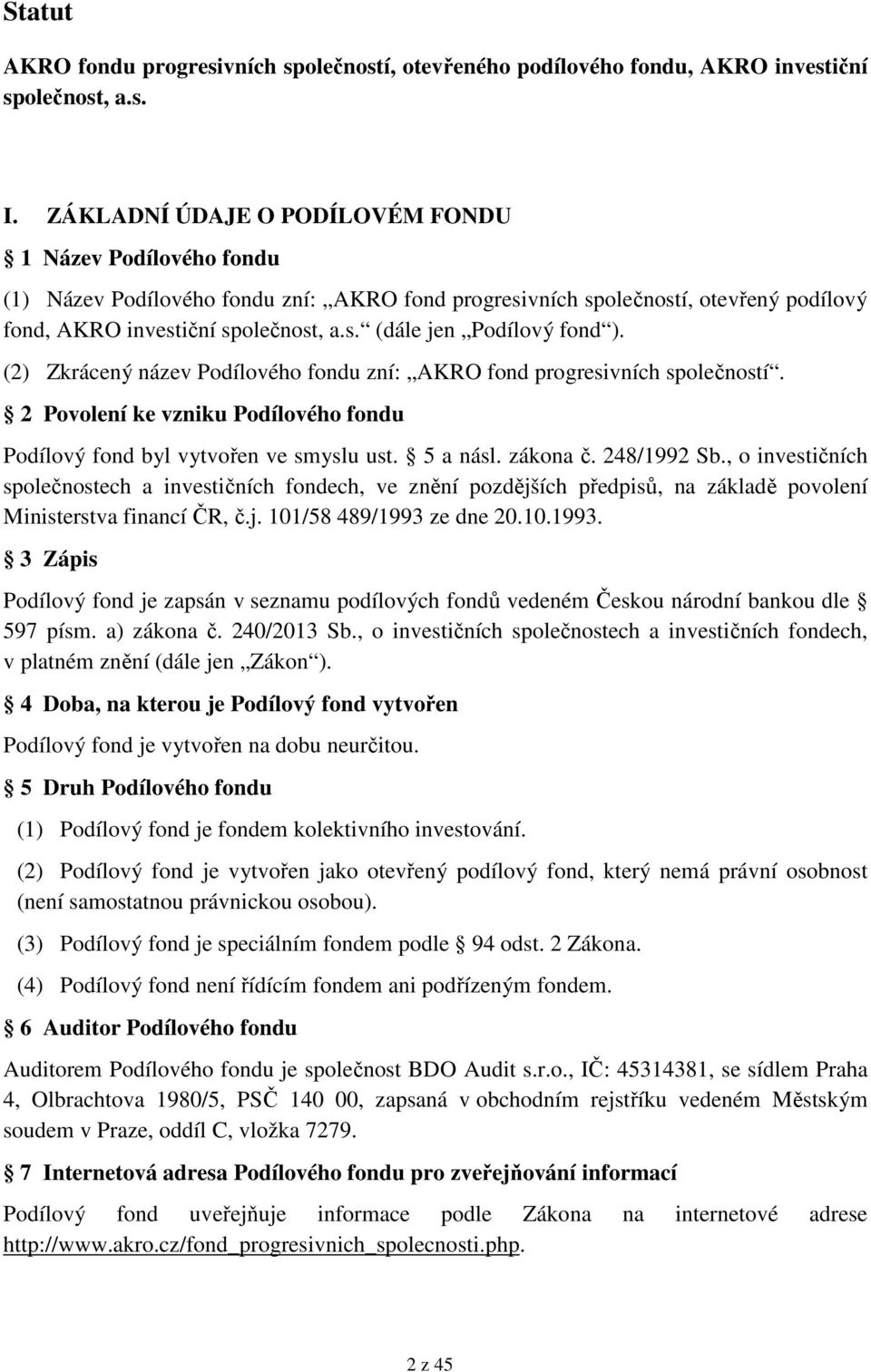 (2) Zkrácený název Podílového fondu zní: AKRO fond progresivních společností. 2 Povolení ke vzniku Podílového fondu Podílový fond byl vytvořen ve smyslu ust. 5 a násl. zákona č. 248/1992 Sb.