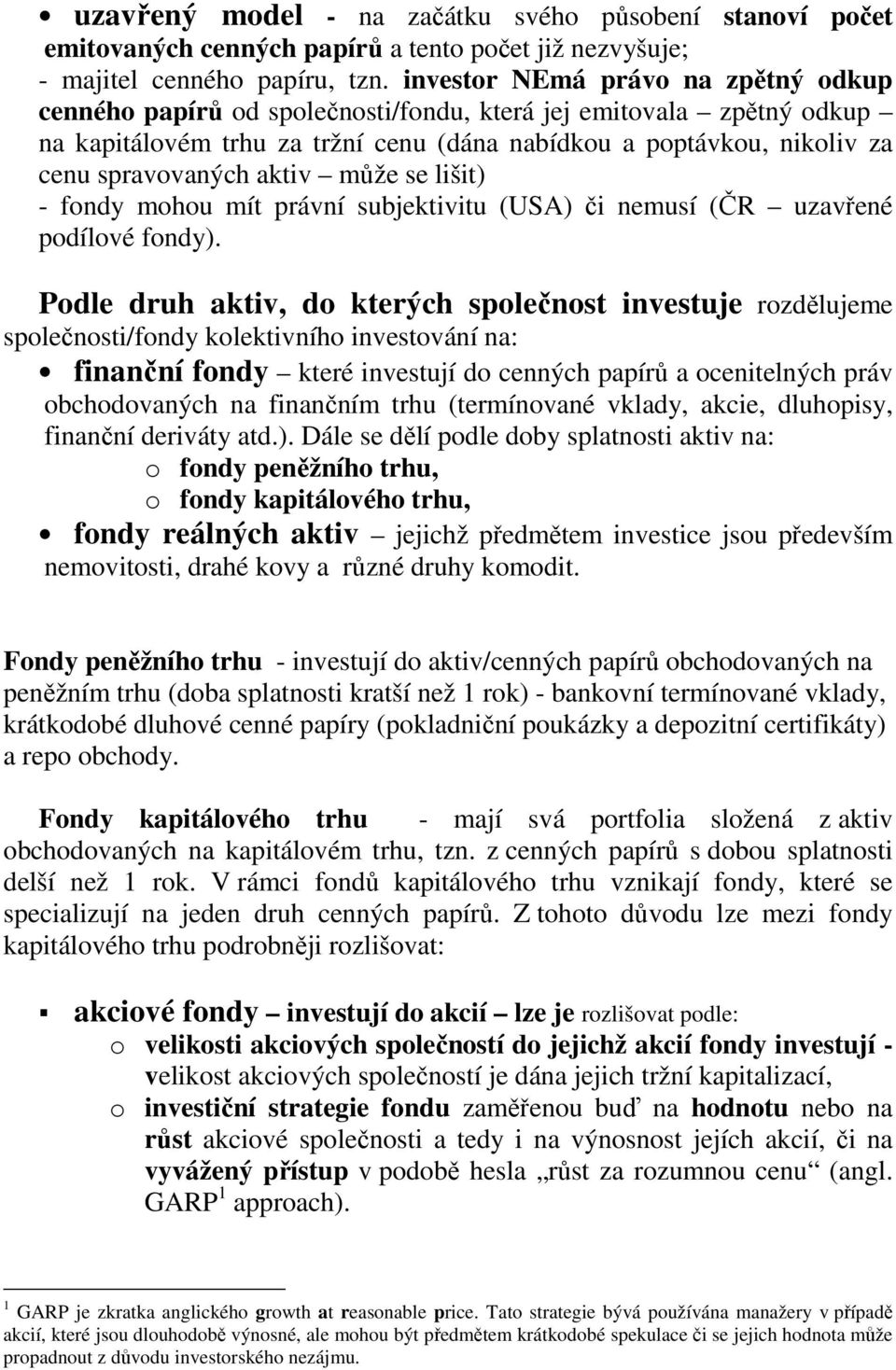 aktiv může se lišit) - fondy mohou mít právní subjektivitu (USA) či nemusí (ČR uzavřené podílové fondy).