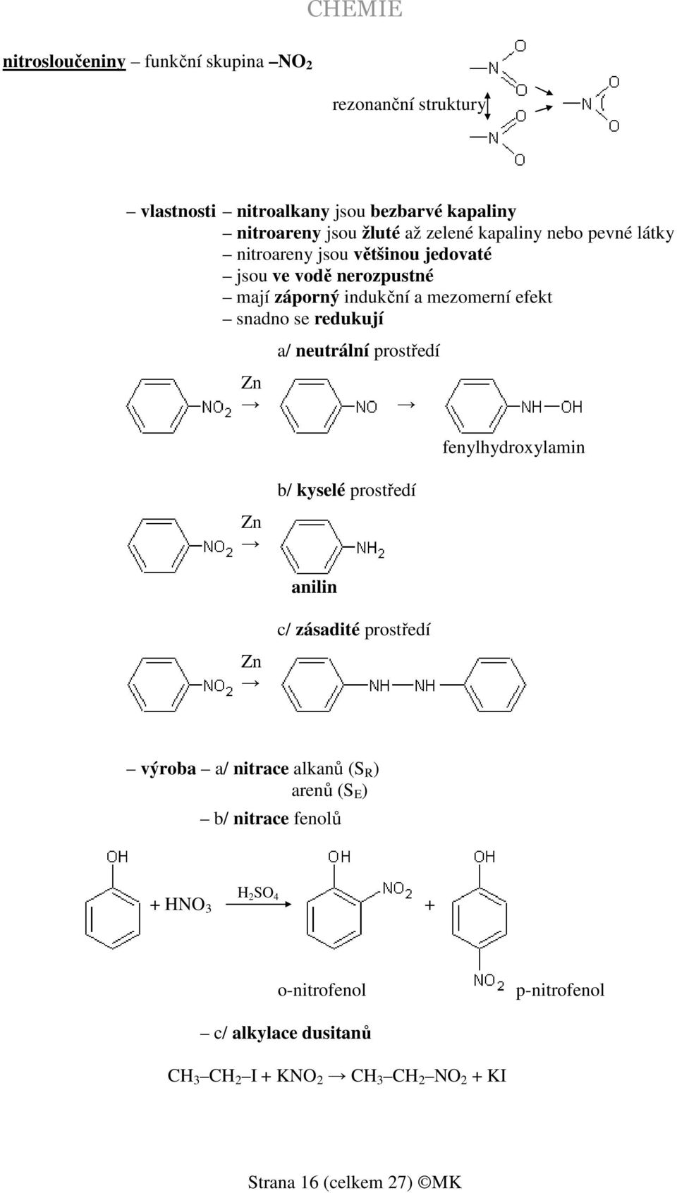 redukují Zn a/ neutrální prostředí fenylhydroxylamin Zn b/ kyselé prostředí anilin Zn c/ zásadité prostředí výroba a/ nitrace alkanů (S R )