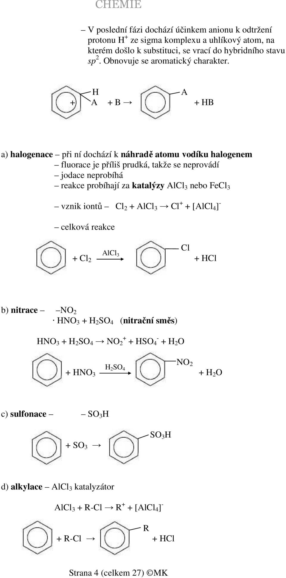 H A + A + B + HB a) halogenace při ní dochází k náhradě atomu vodíku halogenem fluorace je příliš prudká, takže se neprovádí jodace neprobíhá reakce probíhají za katalýzy AlCl 3