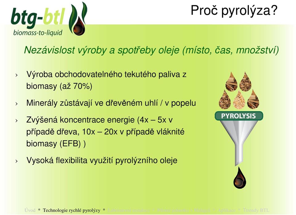 (až 70%) Minerály zůstávají ve dřevěném uhlí / v popelu Zvýšená koncentrace energie (4x 5x v případě dřeva,