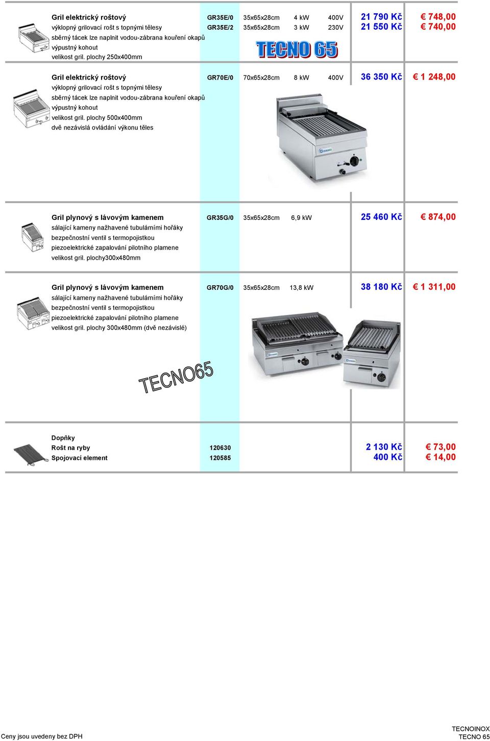 plochy 250x400mm Gril elektrický roštový GR70E/0 70x65x28cm 8 kw 400V 36 350 Kč 1 248,00 výklopný grilovací rošt s topnými tělesy sběrný tácek lze naplnit vodou-zábrana  plochy 500x400mm dvě